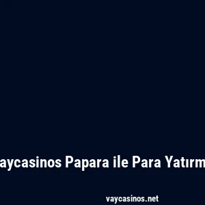 Vaycasinos Papara ile Para Yatırma